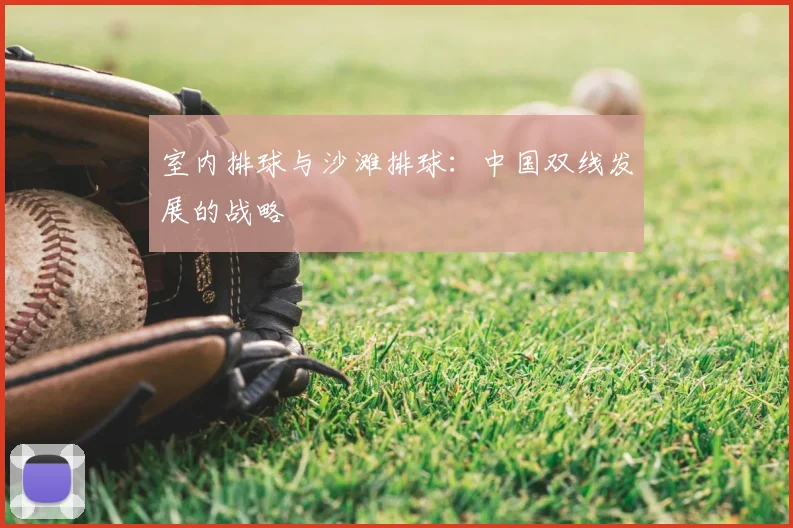 室内排球与沙滩排球:中国双线发展的战略