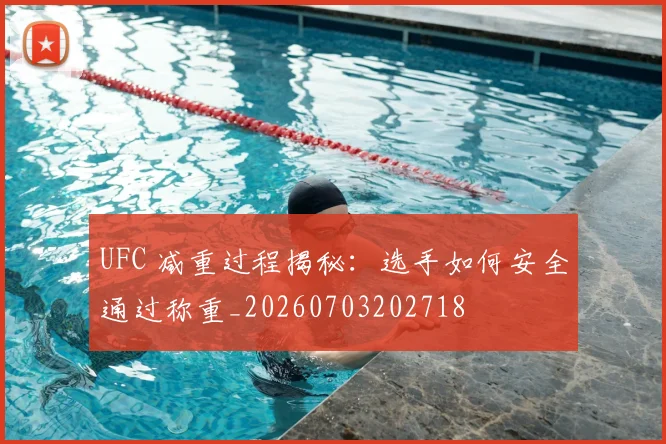 UFC 减重过程揭秘:选手如何安全通过称重_20260703202718