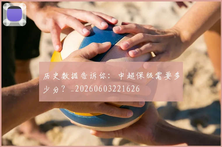 历史数据告诉你:中超保级需要多少分?_20260603221626
