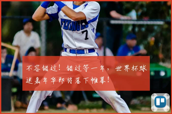 不容错过!错过等一年,世界杯球迷嘉年华即将落下帷幕!