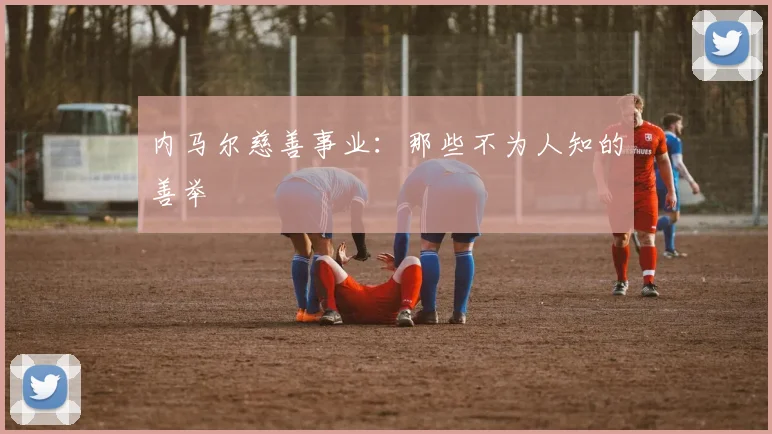 内马尔慈善事业:那些不为人知的善举