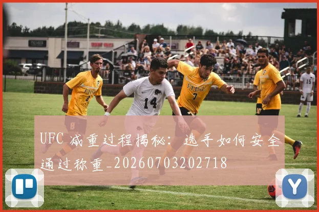 UFC 减重过程揭秘：选手如何安全通过称重_20260703202718