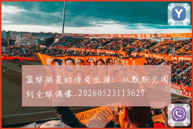 篮球明星的传奇生涯：从默默无闻到全球偶像_20260523113627